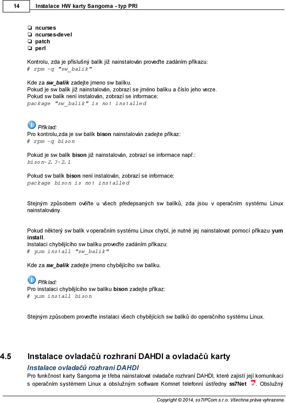 Pokud sw balík není instalován, zobrazí se informace: package "sw_balik" is not installed Příklad: Pro kontrolu,zda je sw balík bison nainstalován zadejte příkaz: # rpm -q bison Pokud je sw balík