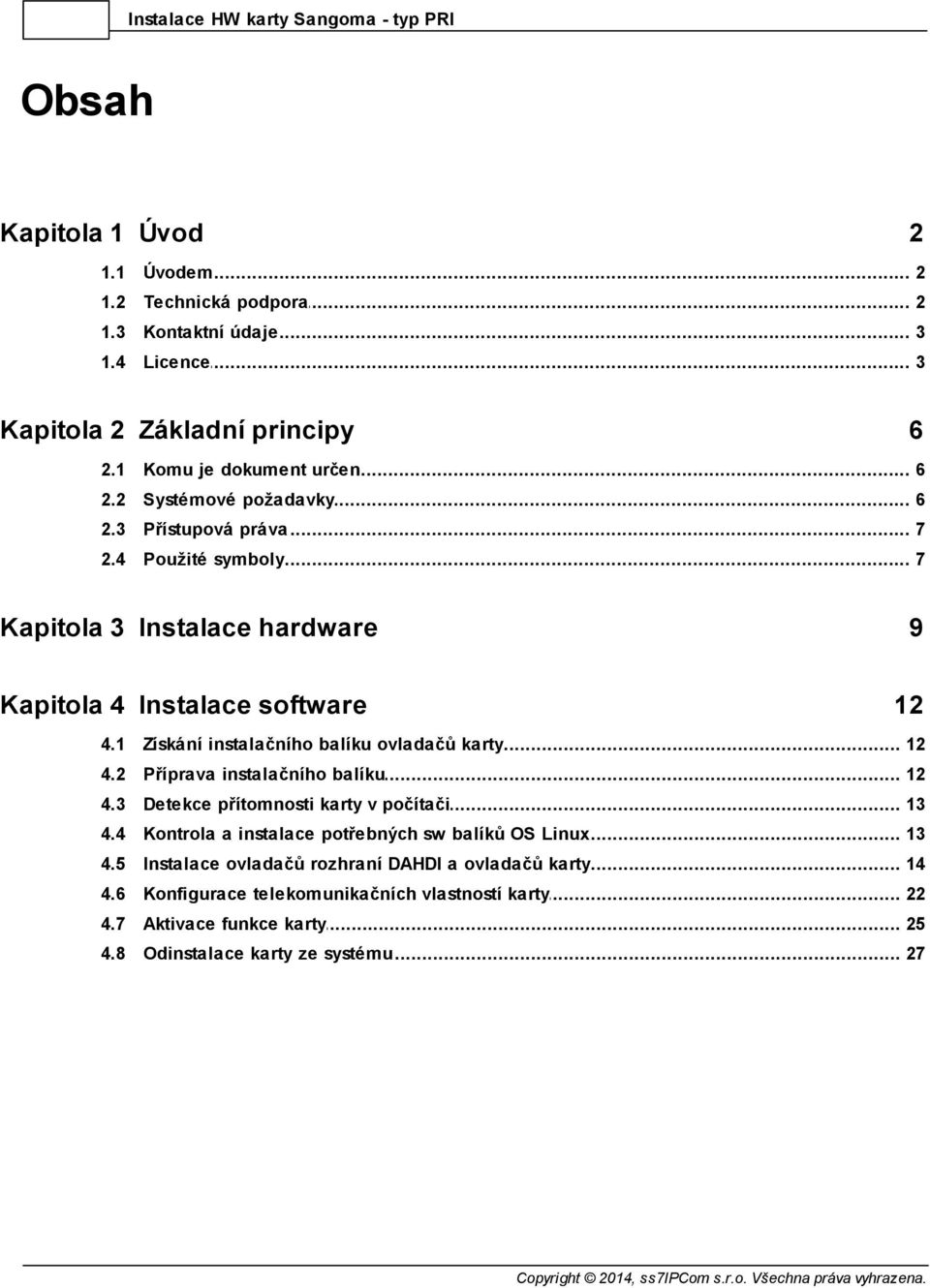 .. instalačního balíku ovladačů karty 12 4.2 Příprava... instalačního balíku 12 4.3 Detekce... přítomnosti karty v počítači 13 4.4 Kontrola.