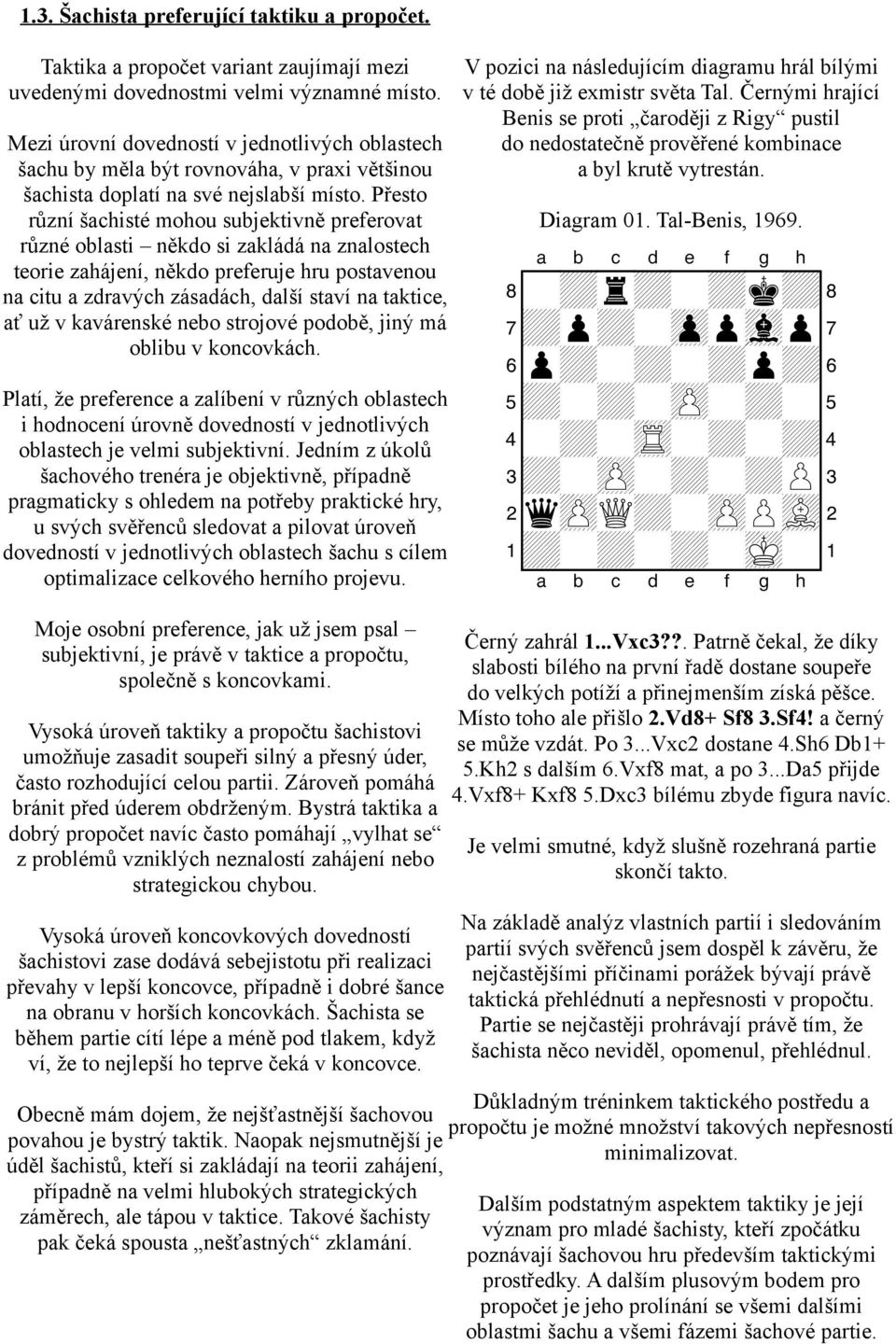 Černými hrající Benis se proti čaroději z Rigy pustil Mezi úrovní dovedností v jednotlivých oblastech do nedostatečně prověřené kombinace šachu by měla být rovnováha, v praxi většinou a byl krutě