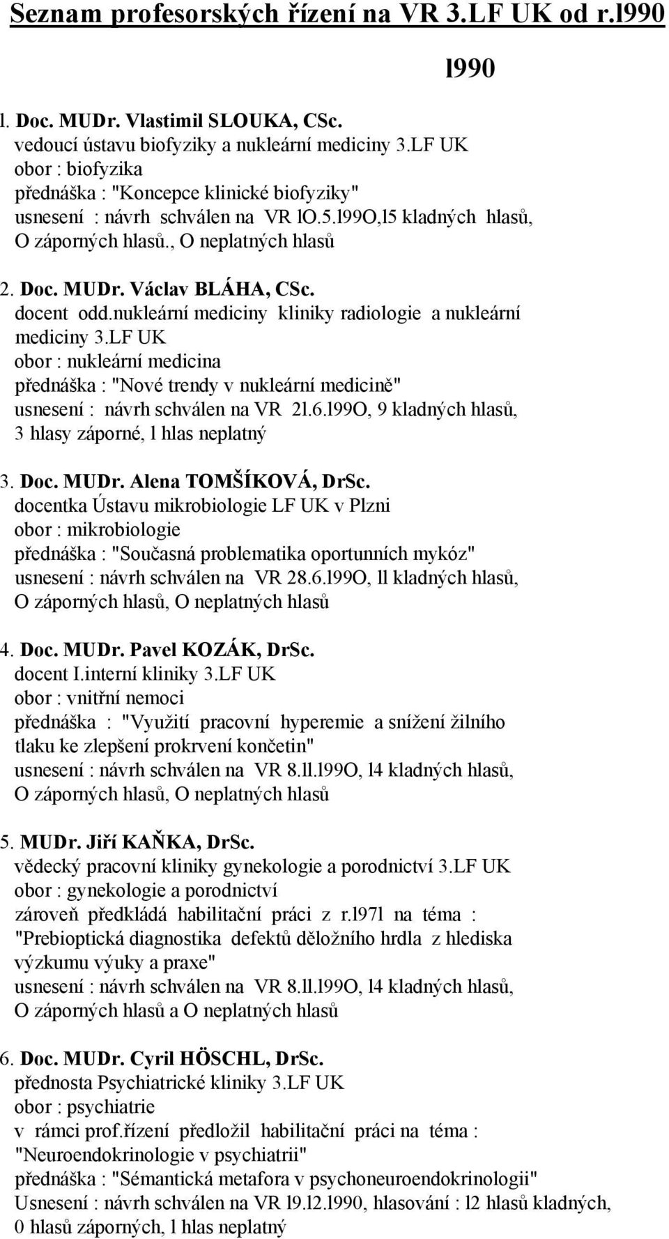 docent odd.nukleární mediciny kliniky radiologie a nukleární mediciny 3.LF UK obor : nukleární medicina přednáška : "Nové trendy v nukleární medicině" usnesení : návrh schválen na VR 2l.6.