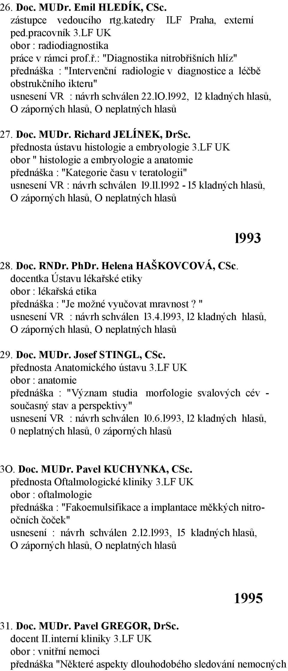 Richard JELÍNEK, DrSc. přednosta ústavu histologie a embryologie 3.LF UK obor " histologie a embryologie a anatomie přednáška : "Kategorie času v teratologii" usnesení VR : návrh schválen l9.ll.