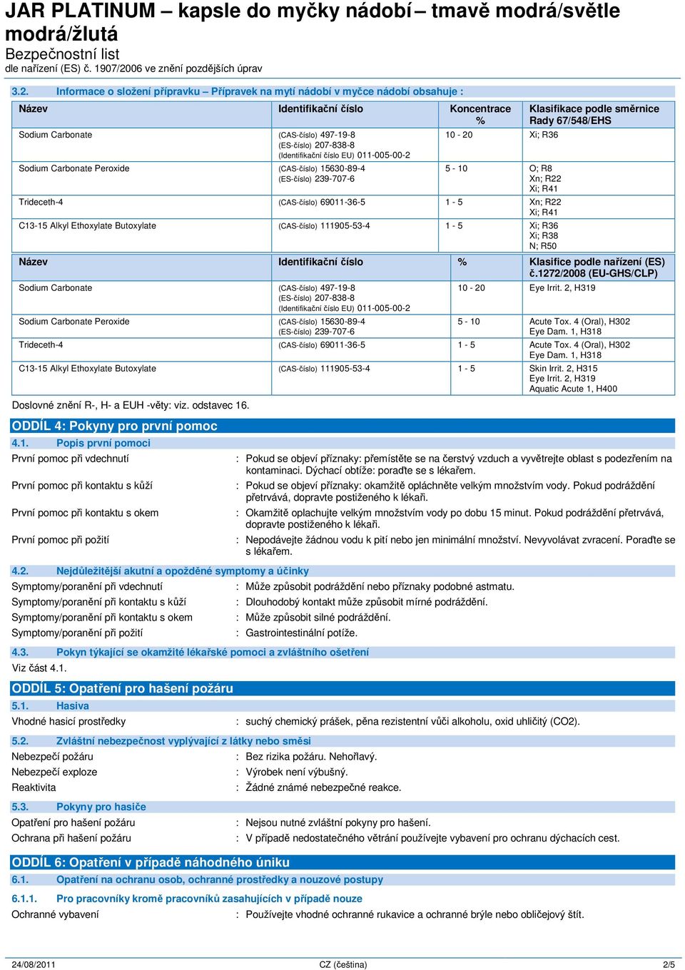 Butoxylate (CAS-číslo) 111905-53-4 1-5 Xi; R36 Xi; R38 N; R50 Klasifikace podle směrnice Rady 67/548/EHS Název Identifikační číslo % Klasifice podle nařízení (ES) č.