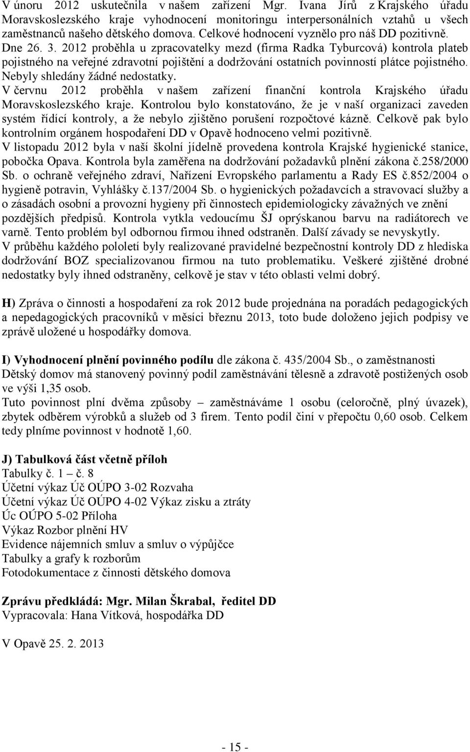 2012 proběhla u zpracovatelky mezd (firma Radka Tyburcová) kontrola plateb pojistného na veřejné zdravotní pojištění a dodržování ostatních povinností plátce pojistného.