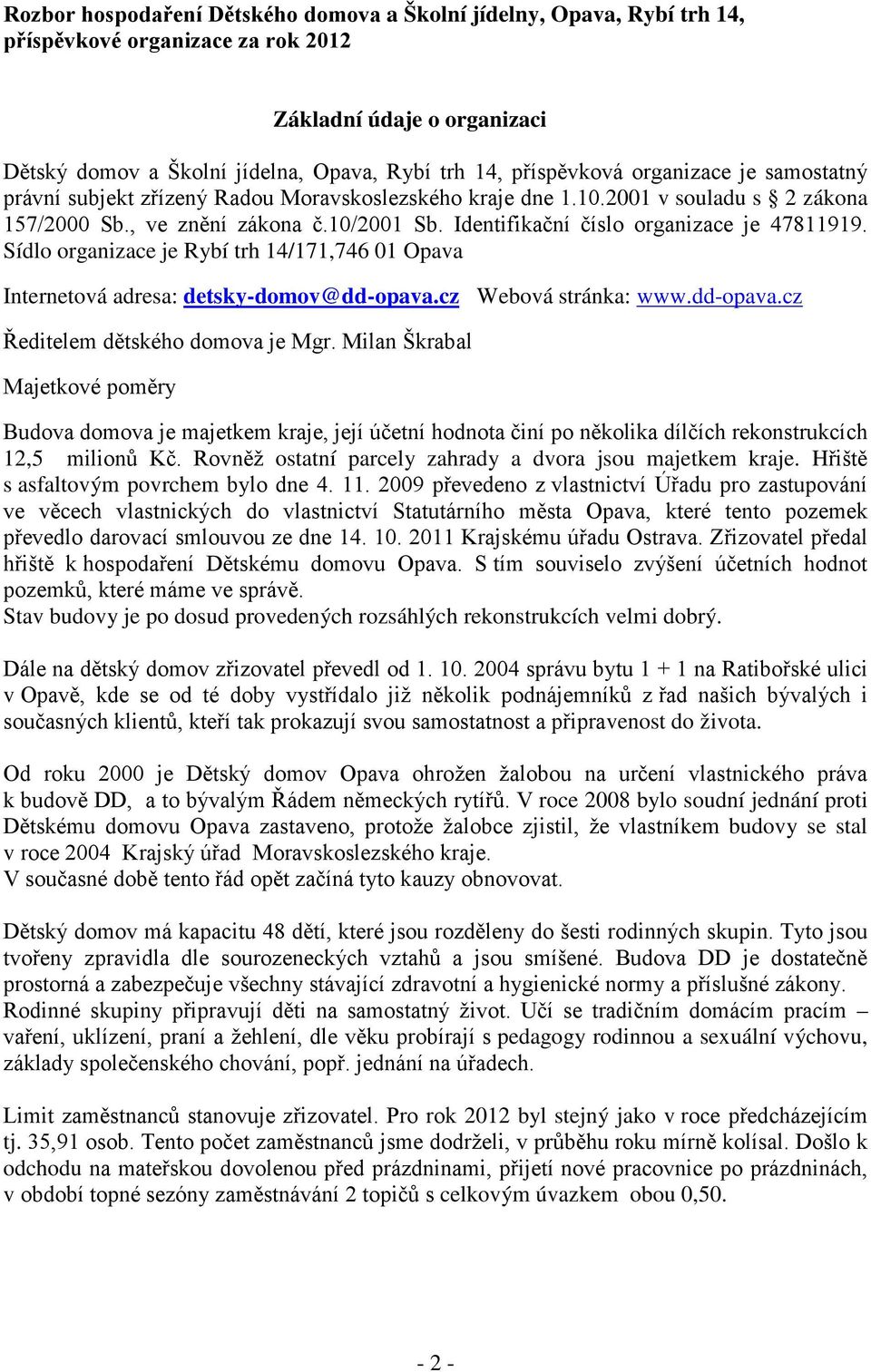 Sídlo organizace je Rybí trh 14/171,746 01 Opava Internetová adresa: detsky-domov@dd-opava.cz Webová stránka: www.dd-opava.cz Ředitelem dětského domova je Mgr.