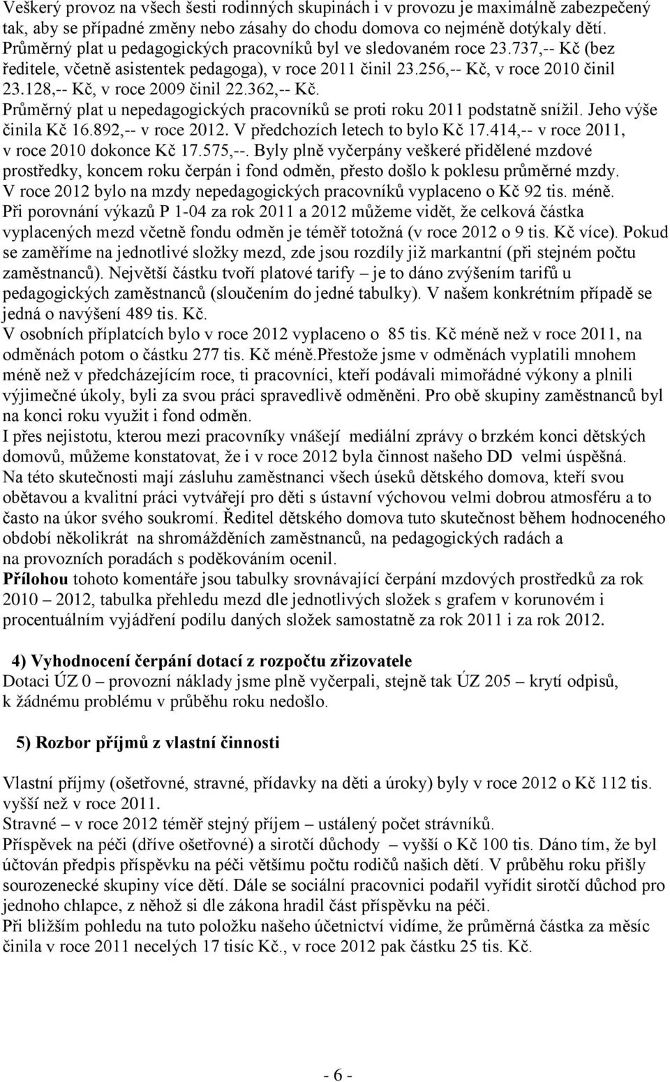 128,-- Kč, v roce 2009 činil 22.362,-- Kč. Průměrný plat u nepedagogických pracovníků se proti roku 2011 podstatně snížil. Jeho výše činila Kč 16.892,-- v roce 2012.