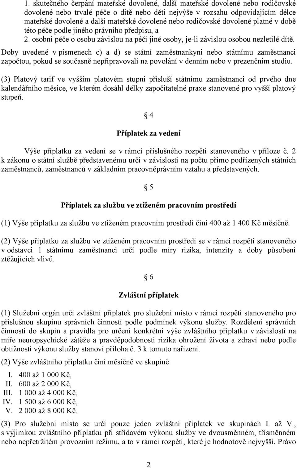 Doby uvedené v písmenech c) a d) se státní zaměstnankyni nebo státnímu zaměstnanci započtou, pokud se současně nepřipravovali na povolání v denním nebo v prezenčním studiu.