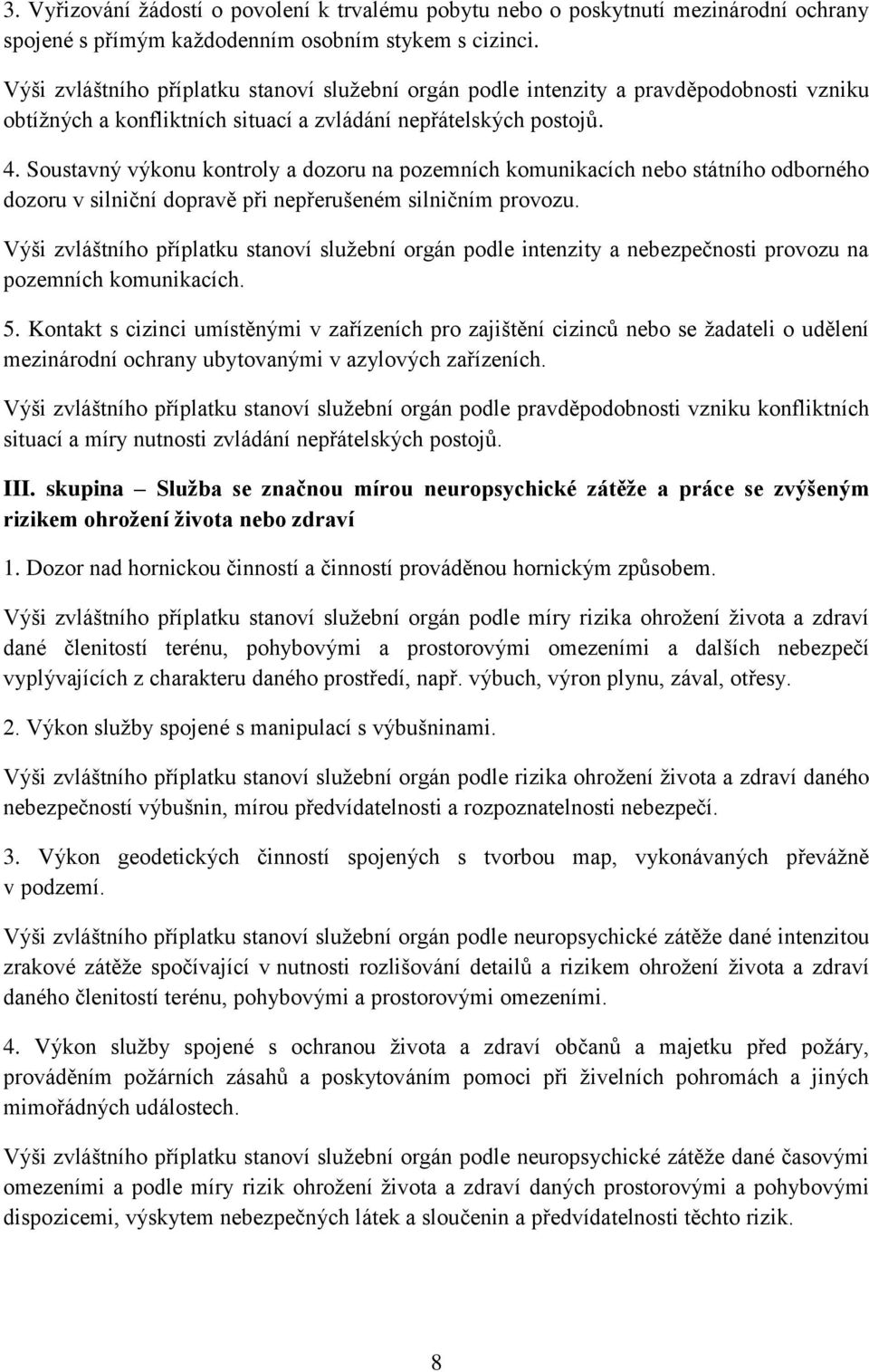 Soustavný výkonu kontroly a dozoru na pozemních komunikacích nebo státního odborného dozoru v silniční dopravě při nepřerušeném silničním provozu.