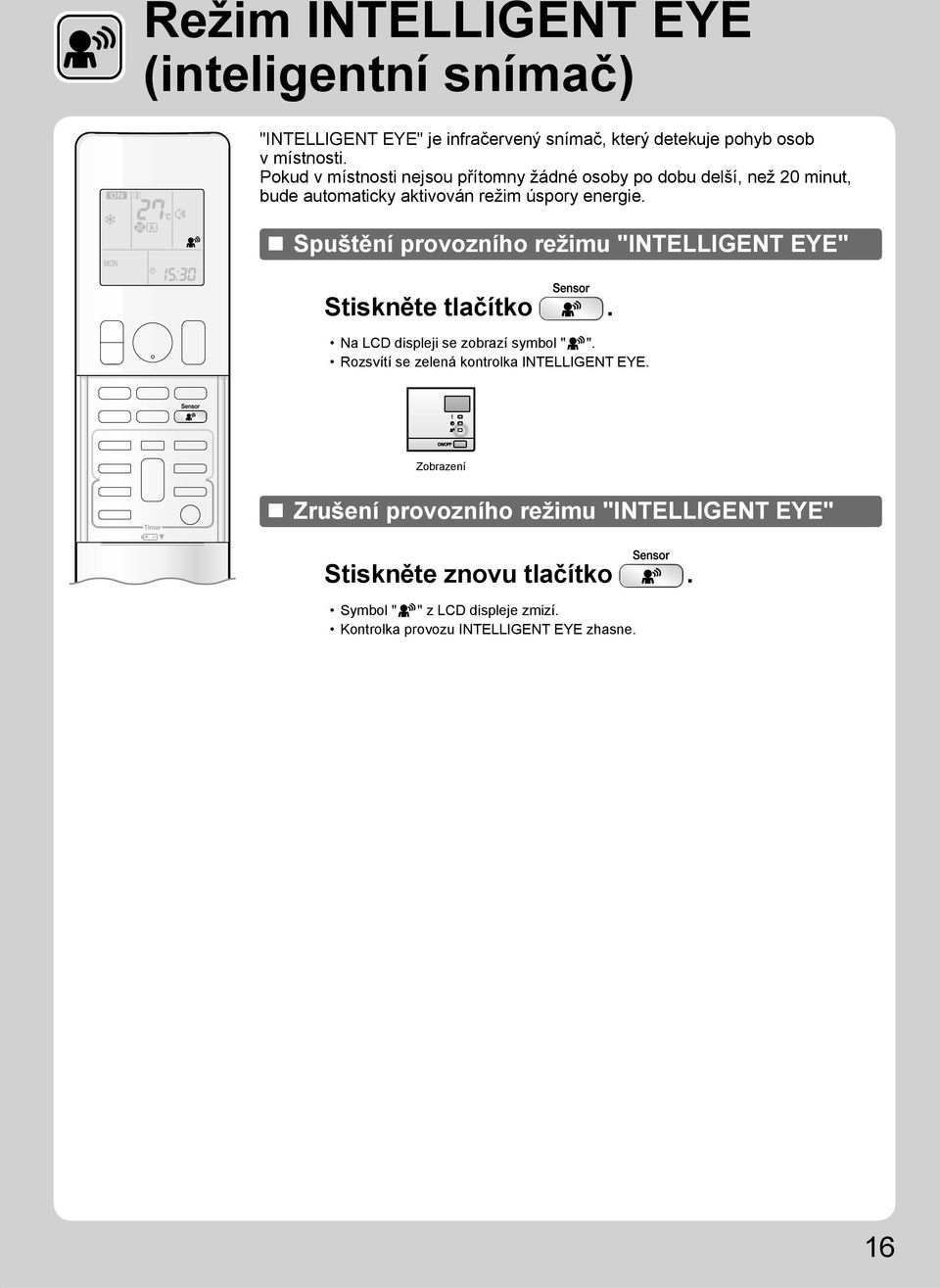 Spuštění provozního režimu "INTELLIGENT EYE" Stiskněte tlačítko. Na LCD displeji se zobrazí symbol " ".