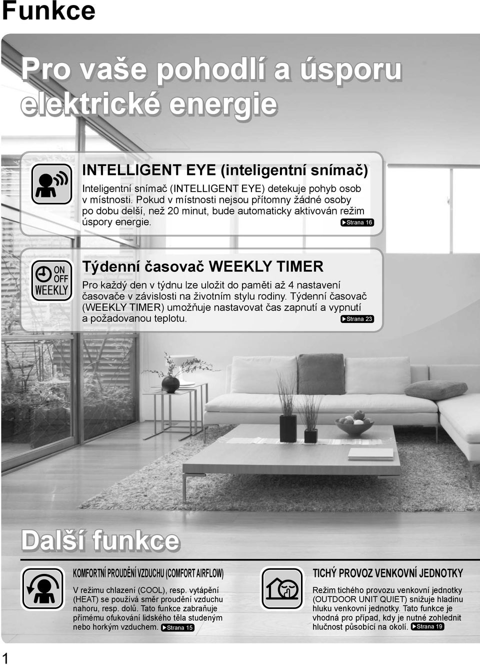 Strana 16 Týdenní časovač WEEKLY TIMER Pro každý den v týdnu lze uložit do paměti až 4 nastavení časovače v závislosti na životním stylu rodiny.