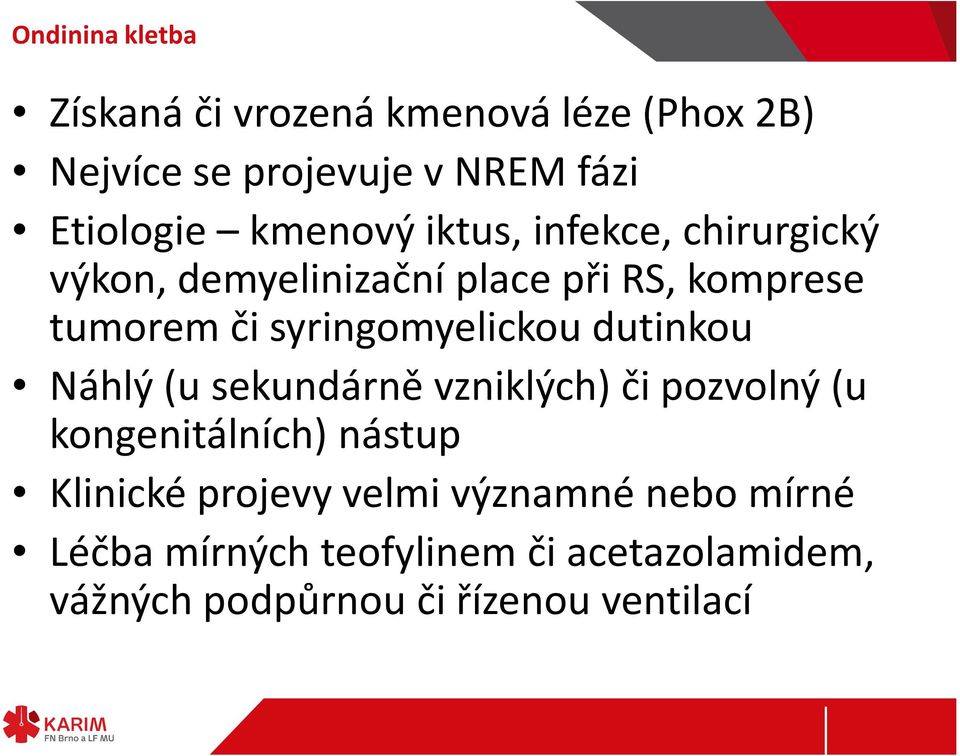 syringomyelickou dutinkou Náhlý (u sekundárně vzniklých) či pozvolný (u kongenitálních) nástup