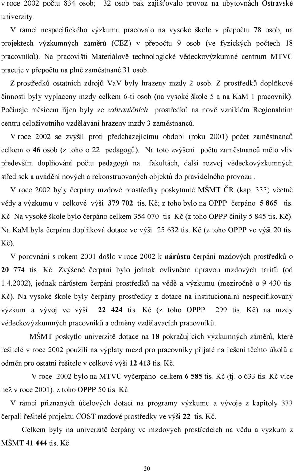 Na pracovišti Materiálově technologické vědeckovýzkumné centrum MTVC pracuje v přepočtu na plně zaměstnané 31 osob. Z prostředků ostatních zdrojů VaV byly hrazeny mzdy 2 osob.