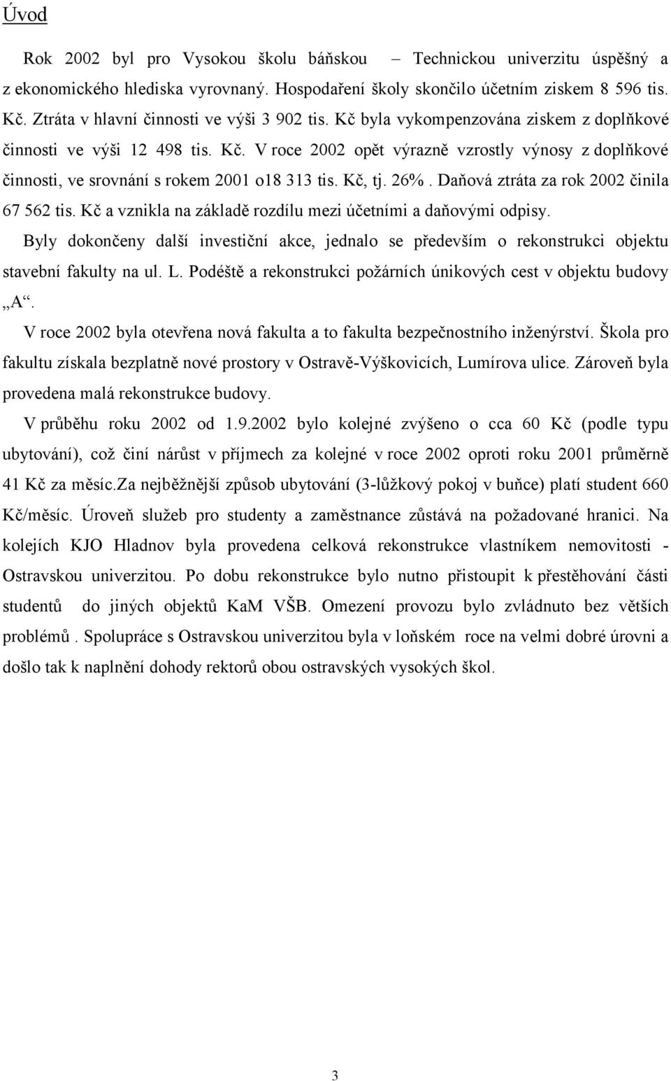 Kč, tj. 26%. Daňová ztráta za rok 2002 činila 67 562 tis. Kč a vznikla na základě rozdílu mezi účetními a daňovými odpisy.