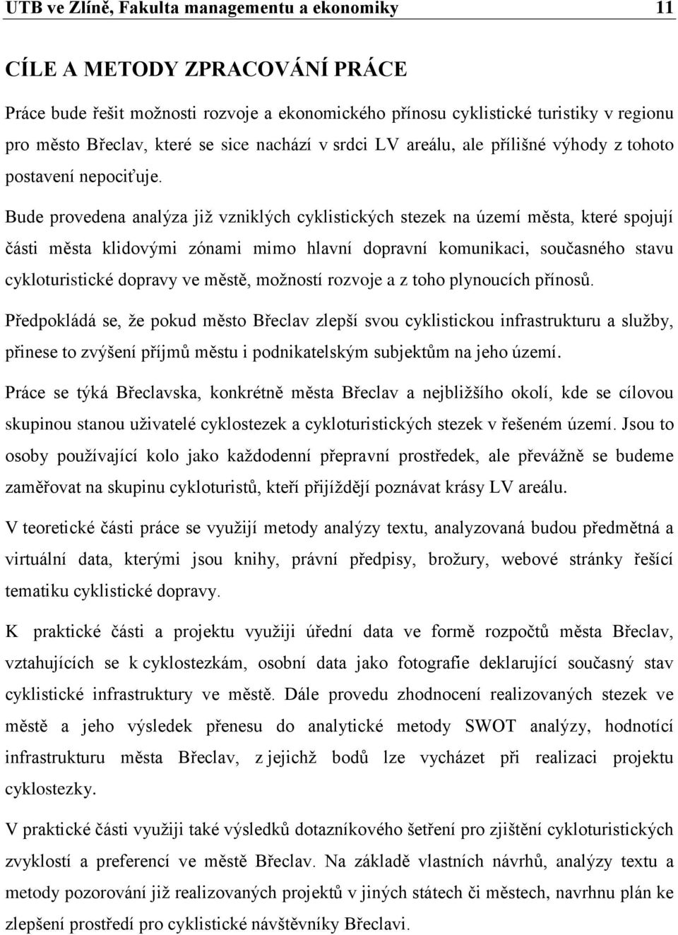 Bude provedena analýza již vzniklých cyklistických stezek na území města, které spojují části města klidovými zónami mimo hlavní dopravní komunikaci, současného stavu cykloturistické dopravy ve