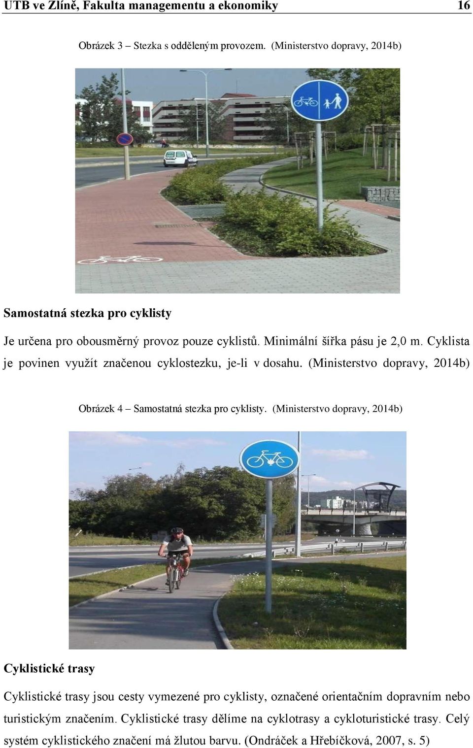 Cyklista je povinen využít značenou cyklostezku, je-li v dosahu. (Ministerstvo dopravy, 2014b) Obrázek 4 Samostatná stezka pro cyklisty.