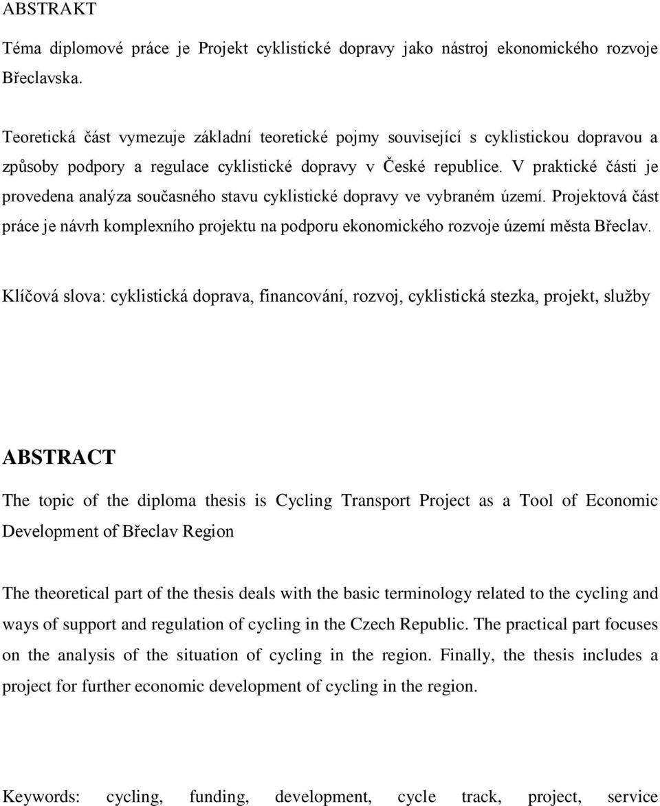 V praktické části je provedena analýza současného stavu cyklistické dopravy ve vybraném území. Projektová část práce je návrh komplexního projektu na podporu ekonomického rozvoje území města Břeclav.