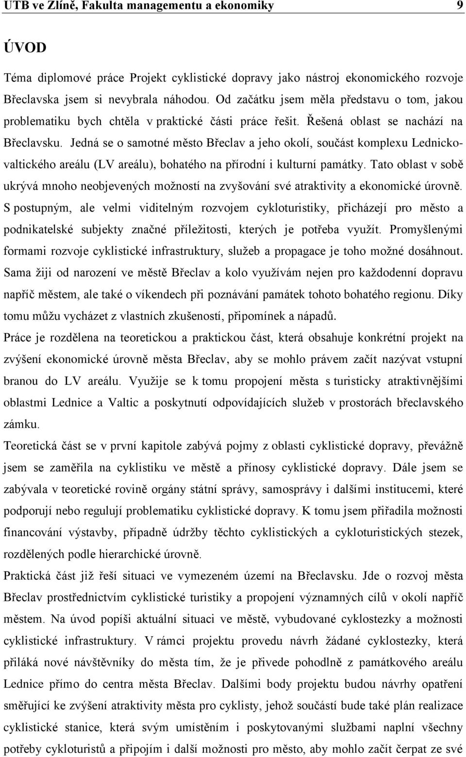 Jedná se o samotné město Břeclav a jeho okolí, součást komplexu Lednickovaltického areálu (LV areálu), bohatého na přírodní i kulturní památky.