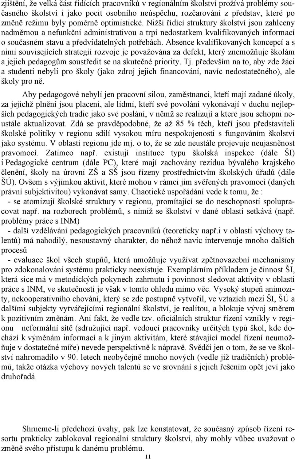 Absence kvalifikovaných koncepcí a s nimi souvisejících strategií rozvoje je považována za defekt, který znemožňuje školám a jejich pedagogům soustředit se na skutečné priority. Tj.