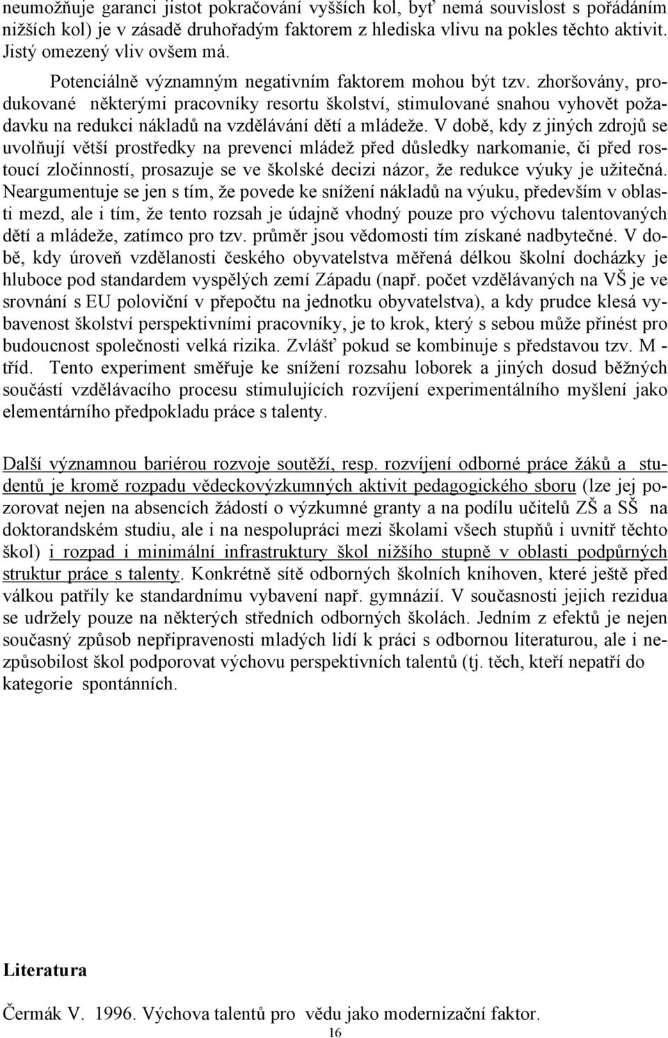 zhoršovány, produkované některými pracovníky resortu školství, stimulované snahou vyhovět požadavku na redukci nákladů na vzdělávání dětí a mládeže.