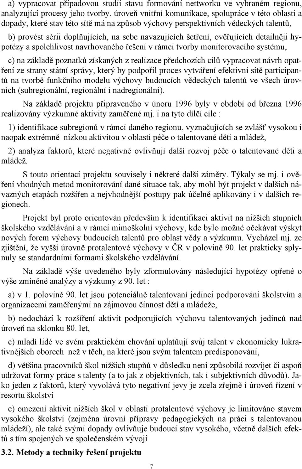 monitorovacího systému, c) na základě poznatků získaných z realizace předchozích cílů vypracovat návrh opatření ze strany státní správy, který by podpořil proces vytváření efektivní sítě participantů