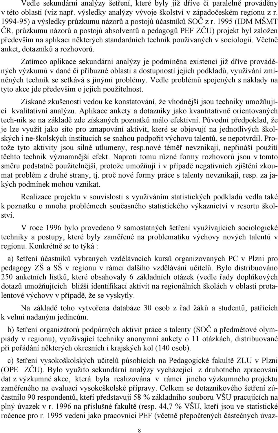 1995 (IDM MŠMT ČR, průzkumu názorů a postojů absolventů a pedagogů PEF ZČU) projekt byl založen především na aplikaci některých standardních technik používaných v sociologii.