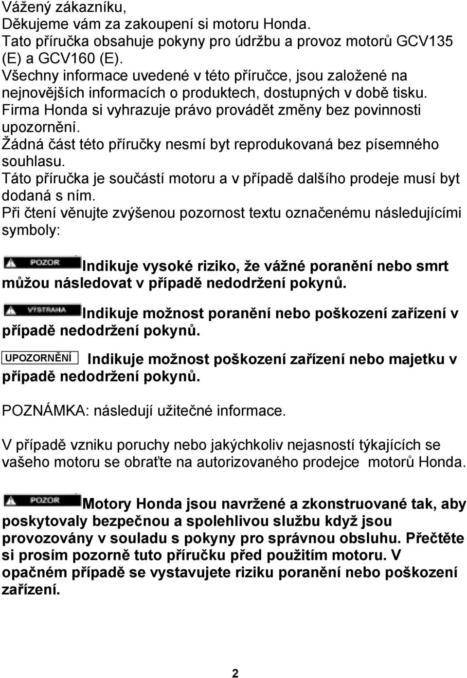 Žádná část této příručky nesmí byt reprodukovaná bez písemného souhlasu. Táto příručka je součástí motoru a v případě dalšího prodeje musí byt dodaná s ním.