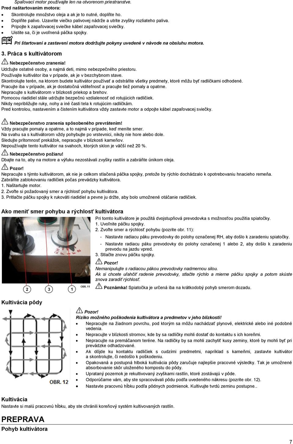 Pri štartovaní a zastavení motora dodržujte pokyny uvedené v návode na obsluhu motora. 3. Práca s kultivátorom Nebezpečenstvo zranenia!