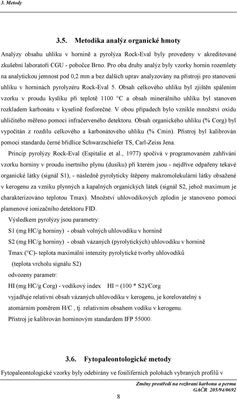 Obsah celkového uhlíku byl zjištěn spálením vzorku v proudu kyslíku při teplotě 1100 C a obsah minerálního uhlíku byl stanoven rozkladem karbonátu v kyselině fosforečné.