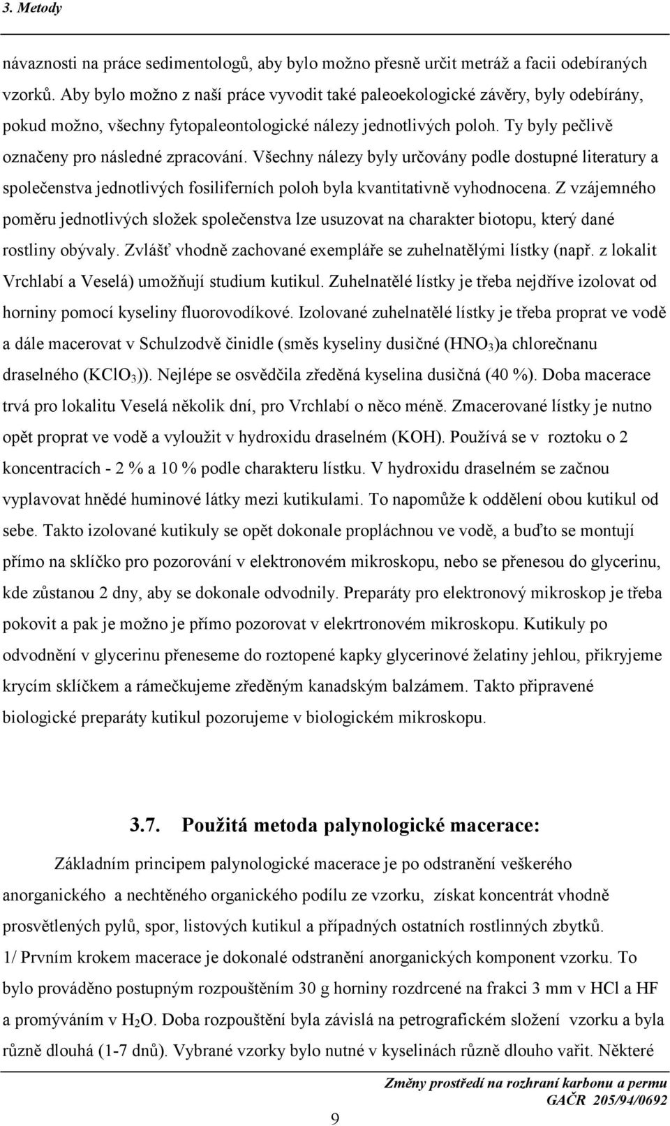 Všechny nálezy byly určovány podle dostupné literatury a společenstva jednotlivých fosiliferních poloh byla kvantitativně vyhodnocena.