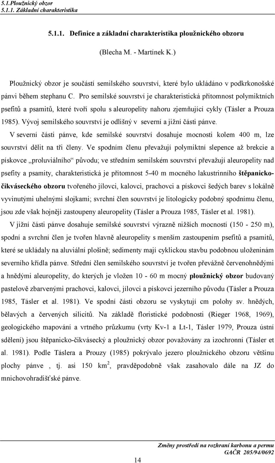 Pro semilské souvrství je charakteristická přítomnost polymiktních psefitů a psamitů, které tvoří spolu s aleuropelity nahoru zjemňující cykly (Tásler a Prouza 1985).