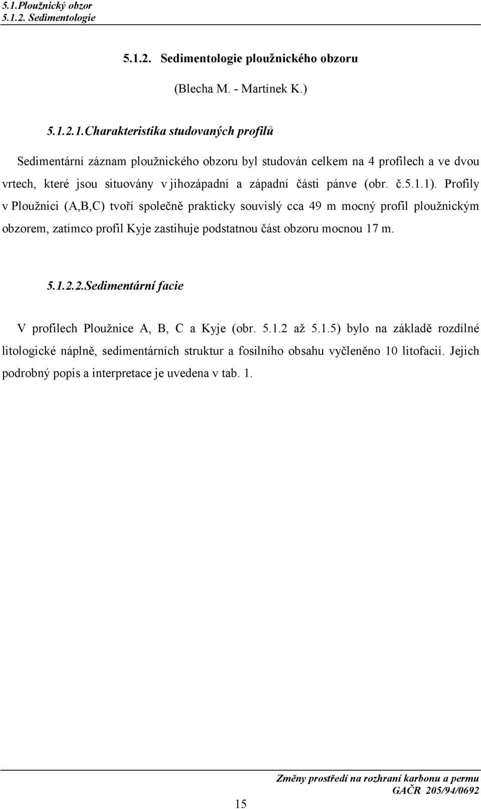 Profily v Ploužnici (A,B,C) tvoří společně prakticky souvislý cca 49 m mocný profil ploužnickým obzorem, zatímco profil Kyje zastihuje podstatnou část obzoru mocnou 17 m. 5.1.2.