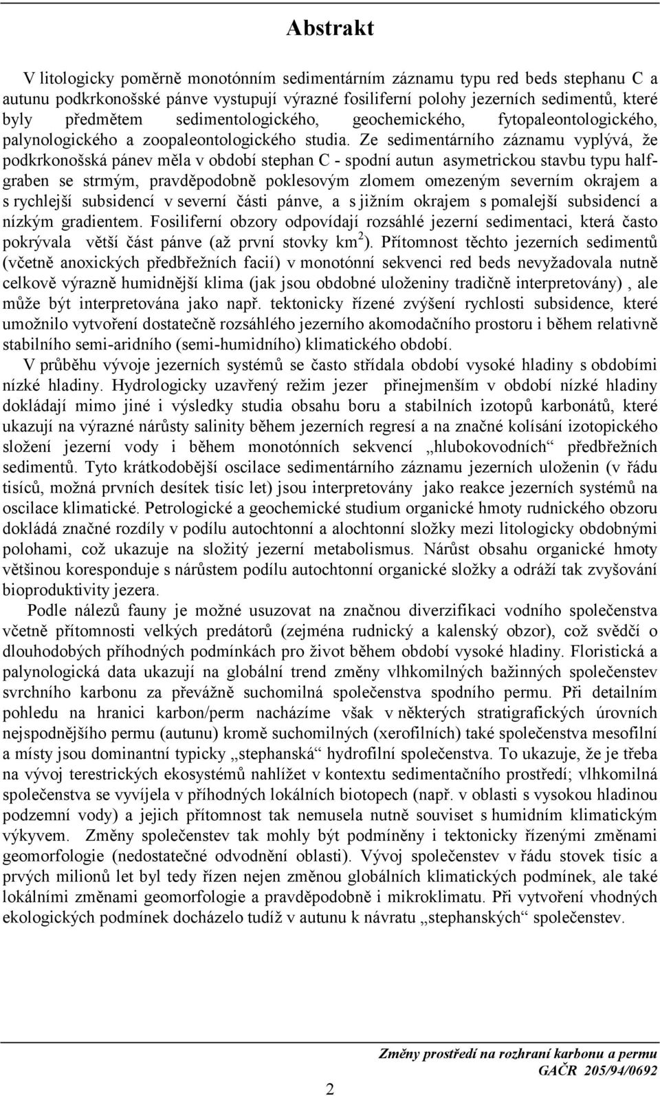 Ze sedimentárního záznamu vyplývá, že podkrkonošská pánev měla v období stephan C - spodní autun asymetrickou stavbu typu halfgraben se strmým, pravděpodobně poklesovým zlomem omezeným severním