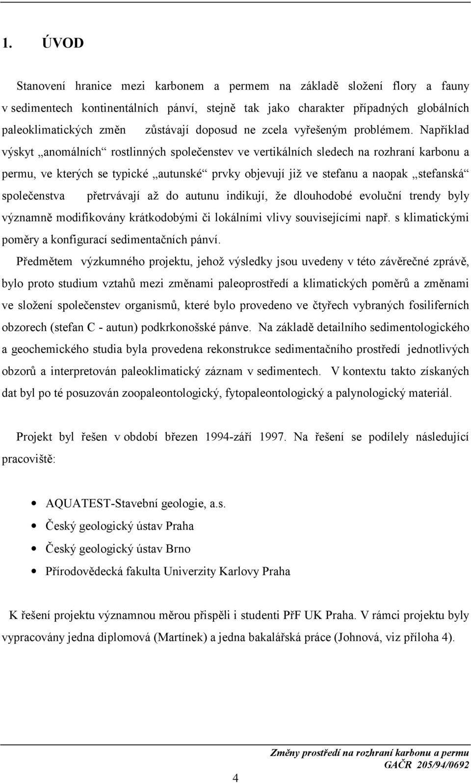 Například výskyt anomálních rostlinných společenstev ve vertikálních sledech na rozhraní karbonu a permu, ve kterých se typické autunské prvky objevují již ve stefanu a naopak stefanská společenstva