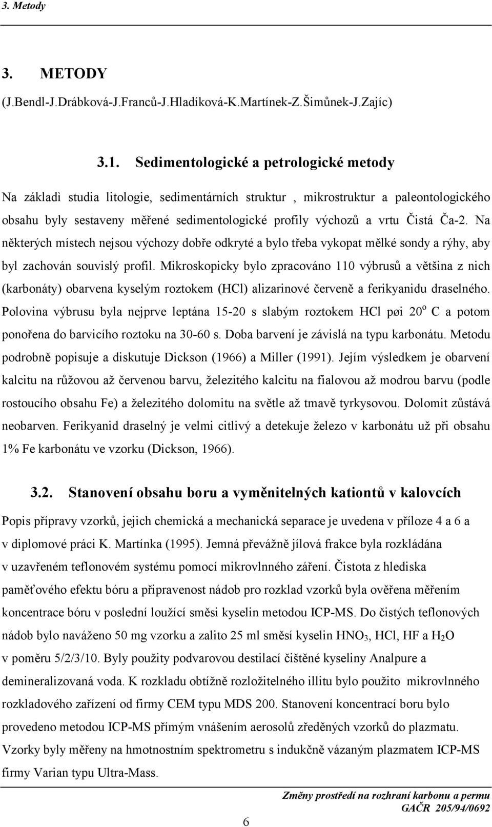 Čistá Ča-2. Na některých místech nejsou výchozy dobře odkryté a bylo třeba vykopat mělké sondy a rýhy, aby byl zachován souvislý profil.