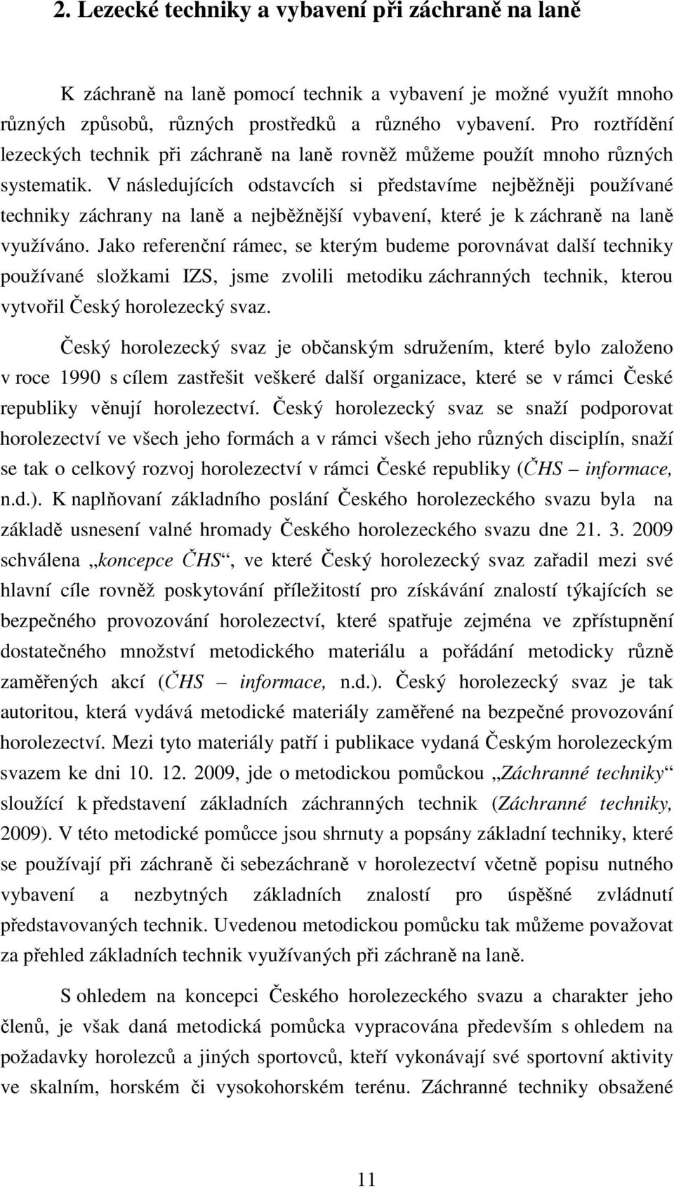 V následujících odstavcích si představíme nejběžněji používané techniky záchrany na laně a nejběžnější vybavení, které je k záchraně na laně využíváno.