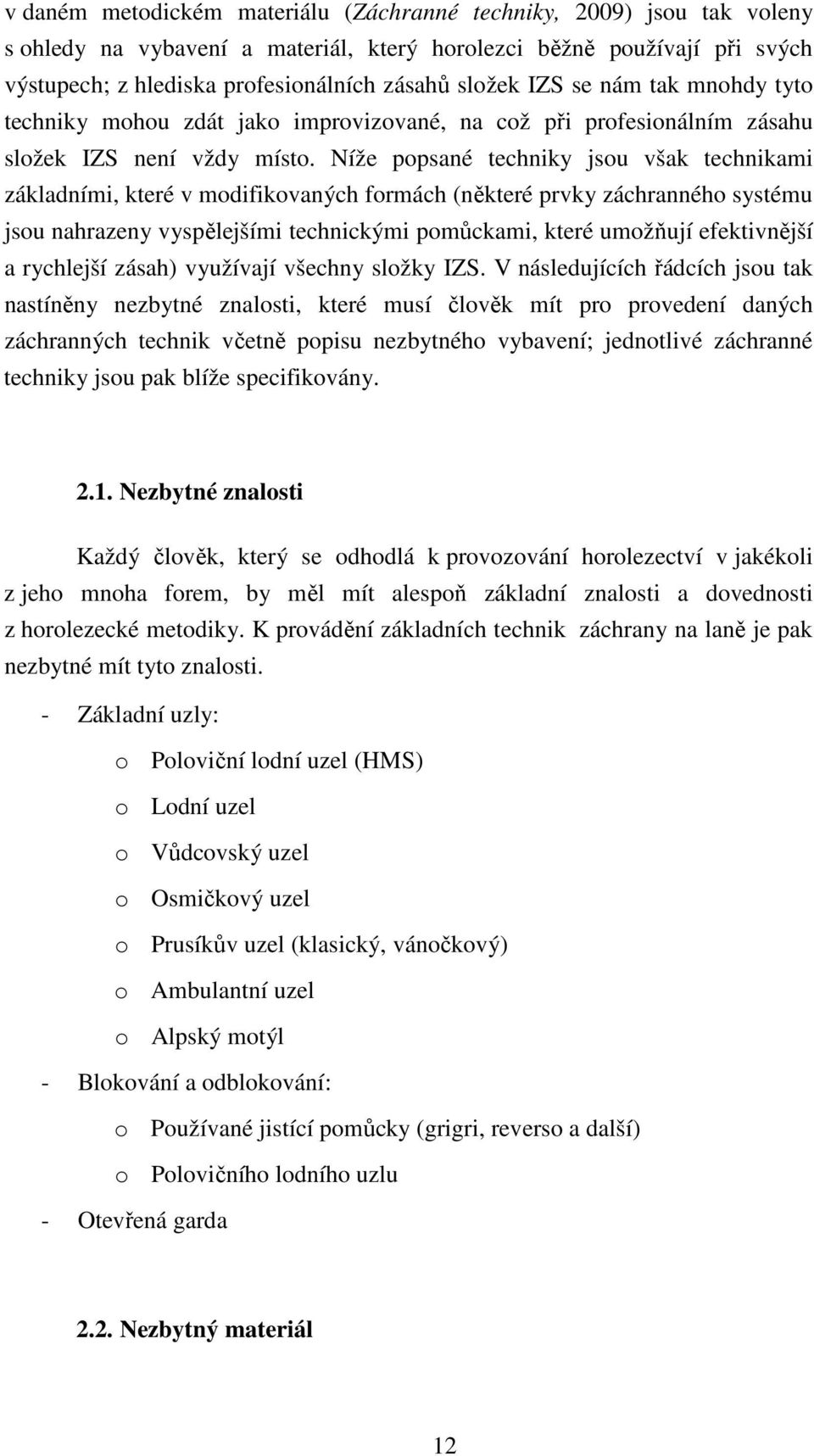 Níže popsané techniky jsou však technikami základními, které v modifikovaných formách (některé prvky záchranného systému jsou nahrazeny vyspělejšími technickými pomůckami, které umožňují efektivnější