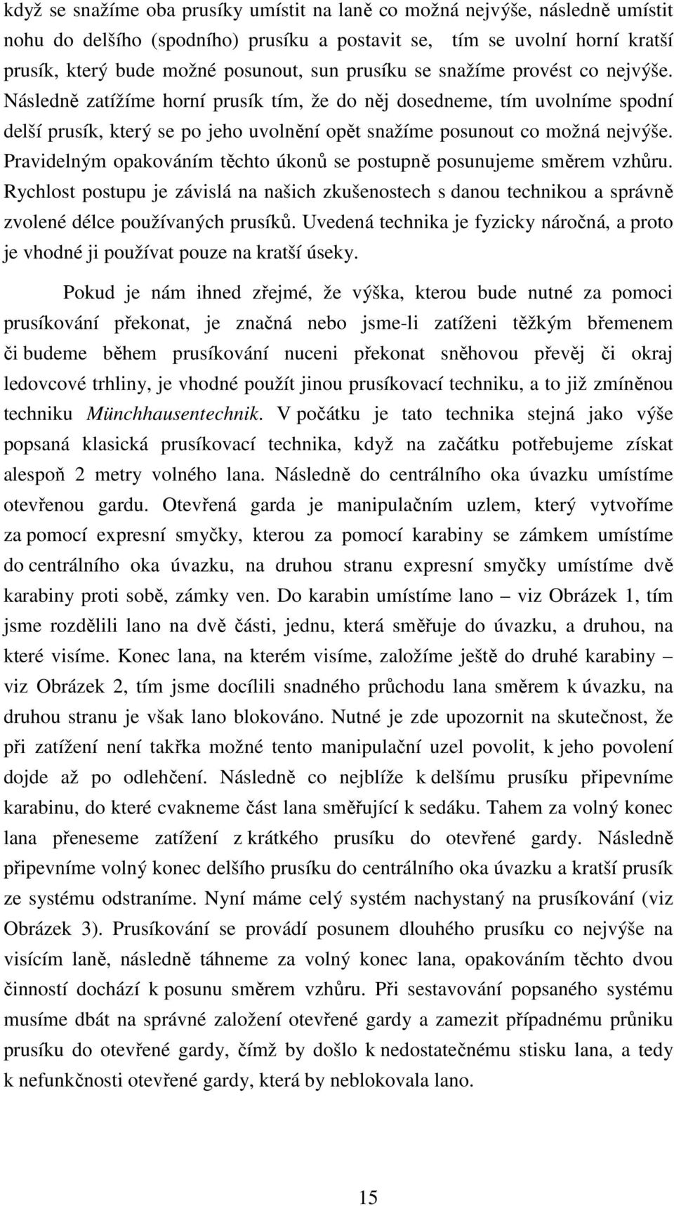 Pravidelným opakováním těchto úkonů se postupně posunujeme směrem vzhůru. Rychlost postupu je závislá na našich zkušenostech s danou technikou a správně zvolené délce používaných prusíků.