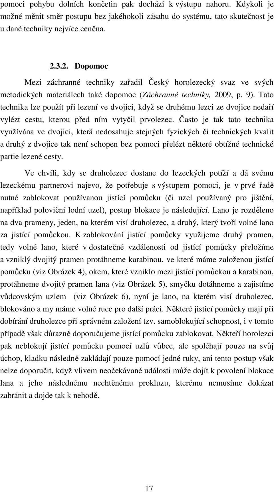 Tato technika lze použít při lezení ve dvojici, když se druhému lezci ze dvojice nedaří vylézt cestu, kterou před ním vytyčil prvolezec.