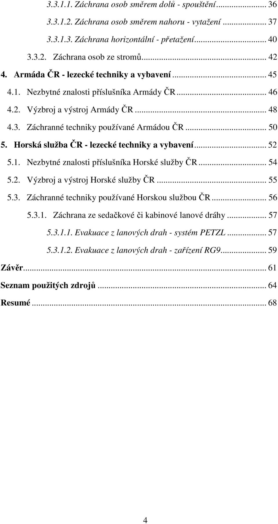 Horská služba ČR - lezecké techniky a vybavení... 52 5.1. Nezbytné znalosti příslušníka Horské služby ČR... 54 5.2. Výzbroj a výstroj Horské služby ČR... 55 5.3.