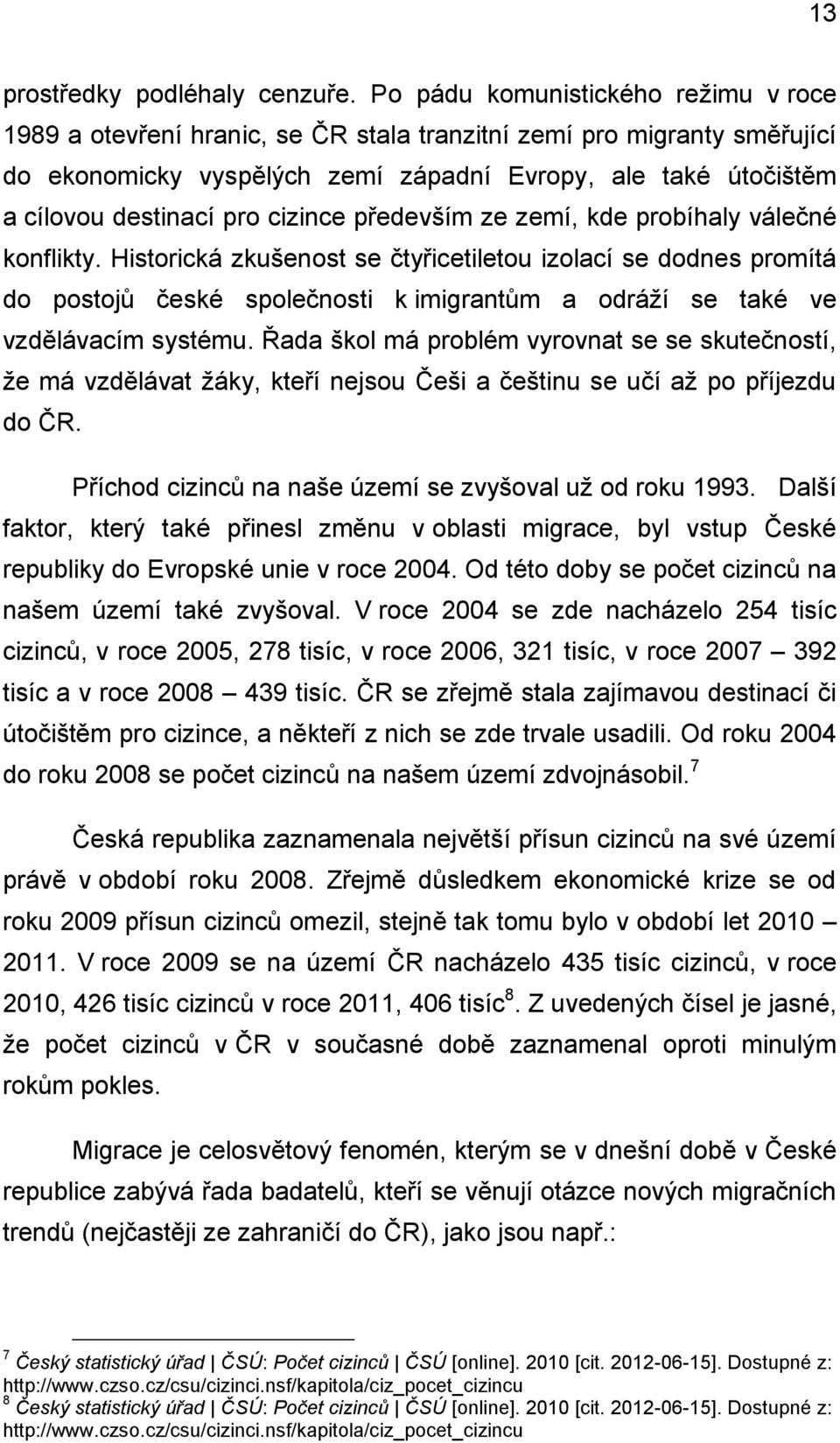 cizince především ze zemí, kde probíhaly válečné konflikty.