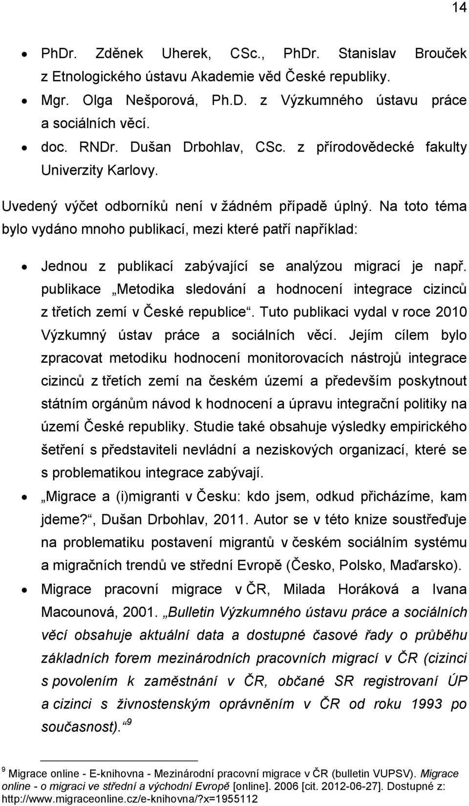 Na toto téma bylo vydáno mnoho publikací, mezi které patří například: Jednou z publikací zabývající se analýzou migrací je např.