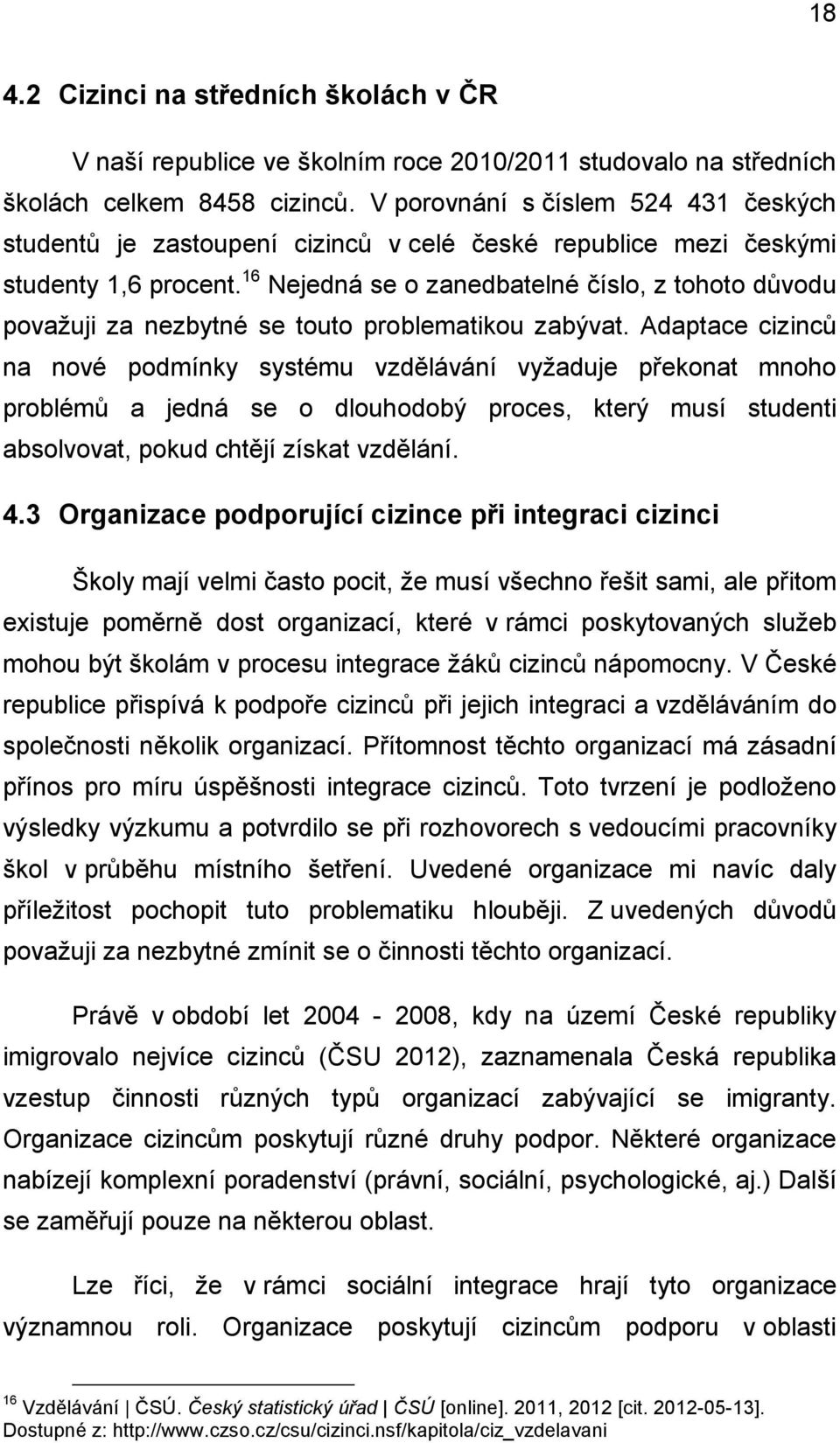 16 Nejedná se o zanedbatelné číslo, z tohoto důvodu považuji za nezbytné se touto problematikou zabývat.