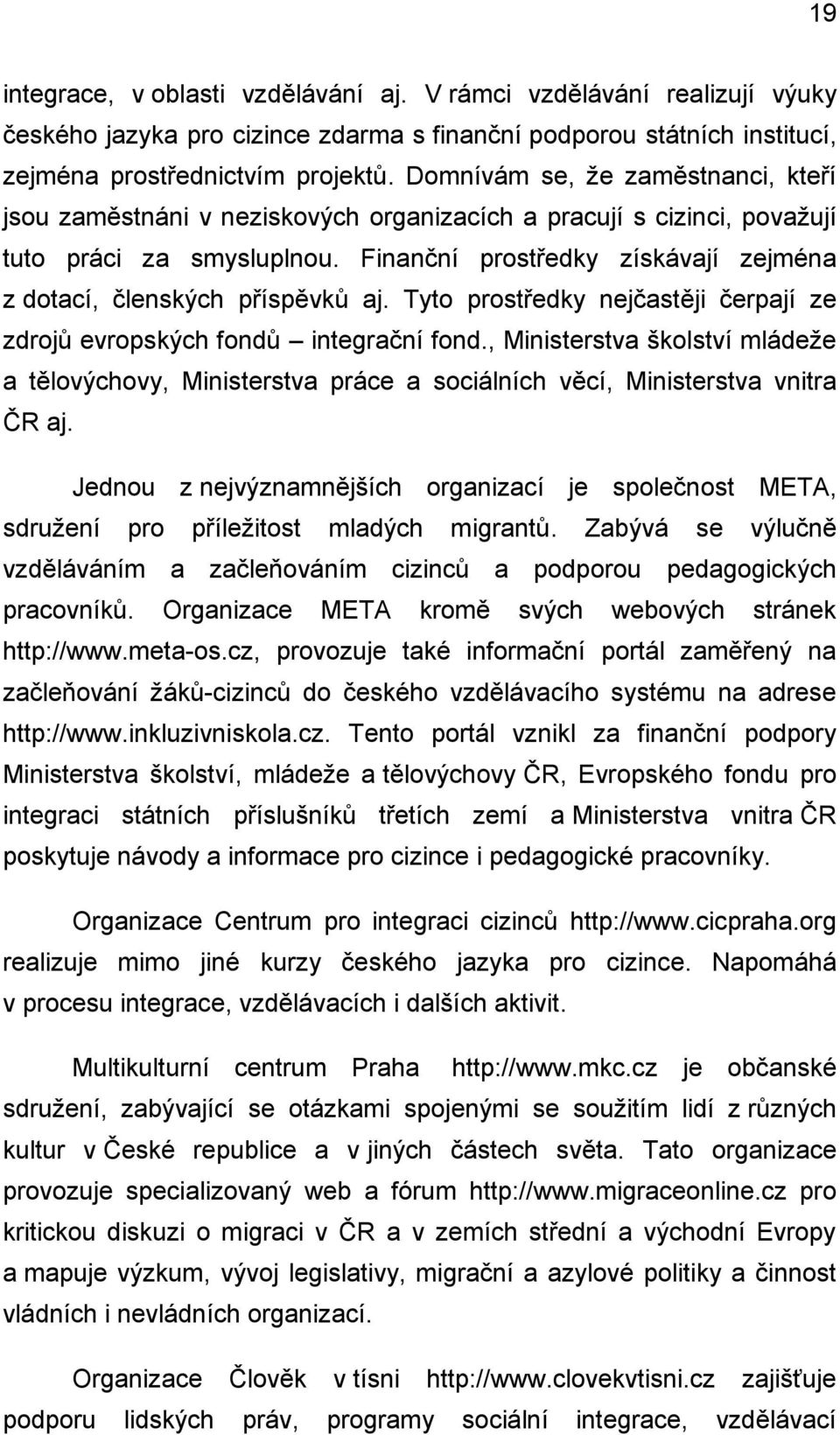 Finanční prostředky získávají zejména z dotací, členských příspěvků aj. Tyto prostředky nejčastěji čerpají ze zdrojů evropských fondů integrační fond.