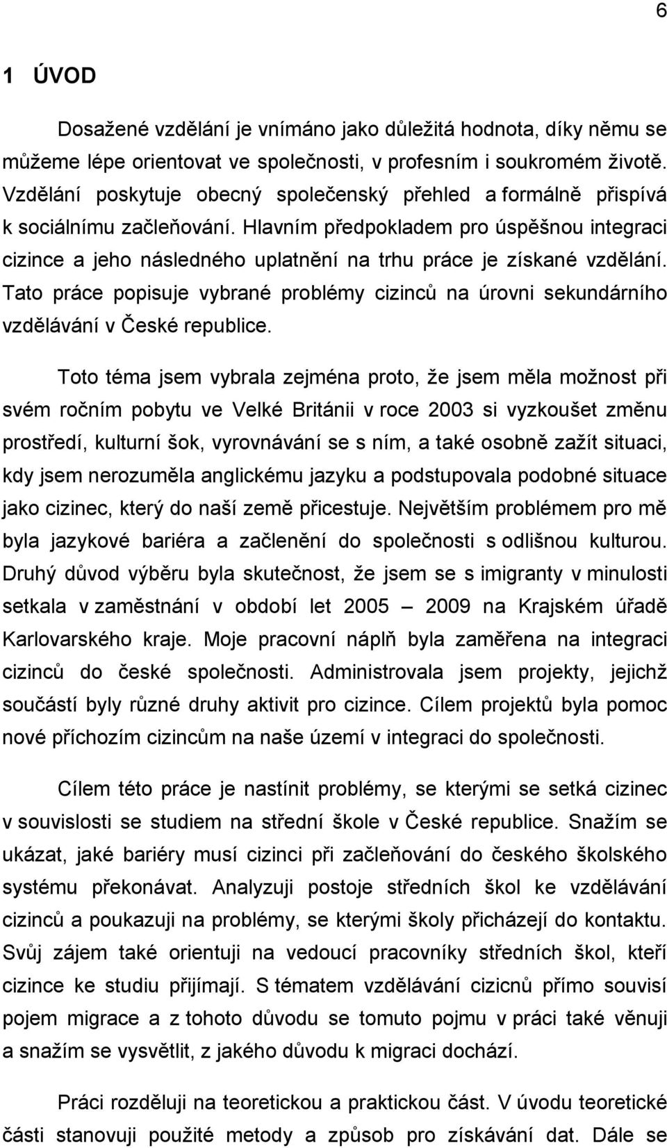 Hlavním předpokladem pro úspěšnou integraci cizince a jeho následného uplatnění na trhu práce je získané vzdělání.