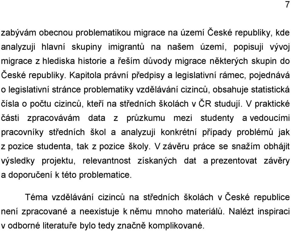 Kapitola právní předpisy a legislativní rámec, pojednává o legislativní stránce problematiky vzdělávání cizinců, obsahuje statistická čísla o počtu cizinců, kteří na středních školách v ČR studují.