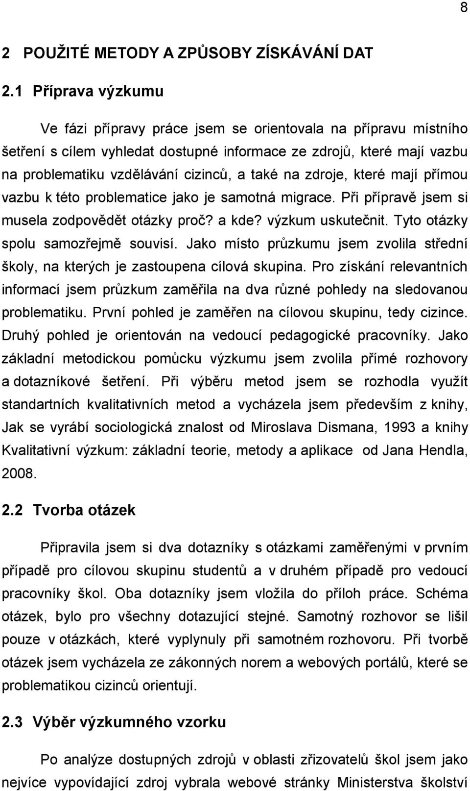 na zdroje, které mají přímou vazbu k této problematice jako je samotná migrace. Při přípravě jsem si musela zodpovědět otázky proč? a kde? výzkum uskutečnit. Tyto otázky spolu samozřejmě souvisí.