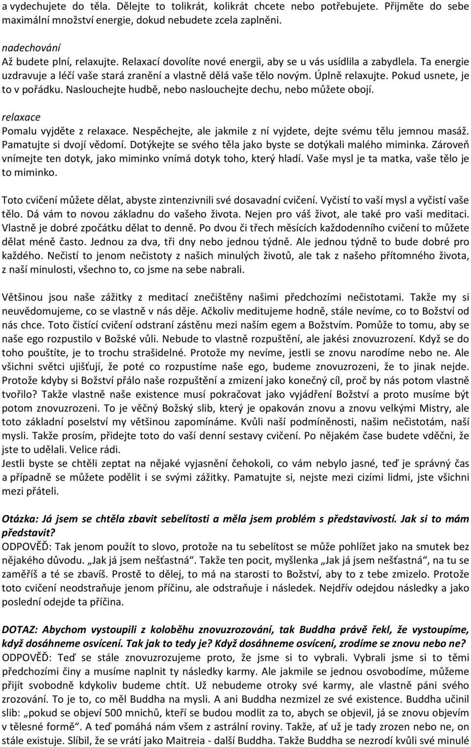 Naslouchejte hudbě, nebo naslouchejte dechu, nebo můžete obojí. relaxace Pomalu vyjděte z relaxace. Nespěchejte, ale jakmile z ní vyjdete, dejte svému tělu jemnou masáž. Pamatujte si dvojí vědomí.