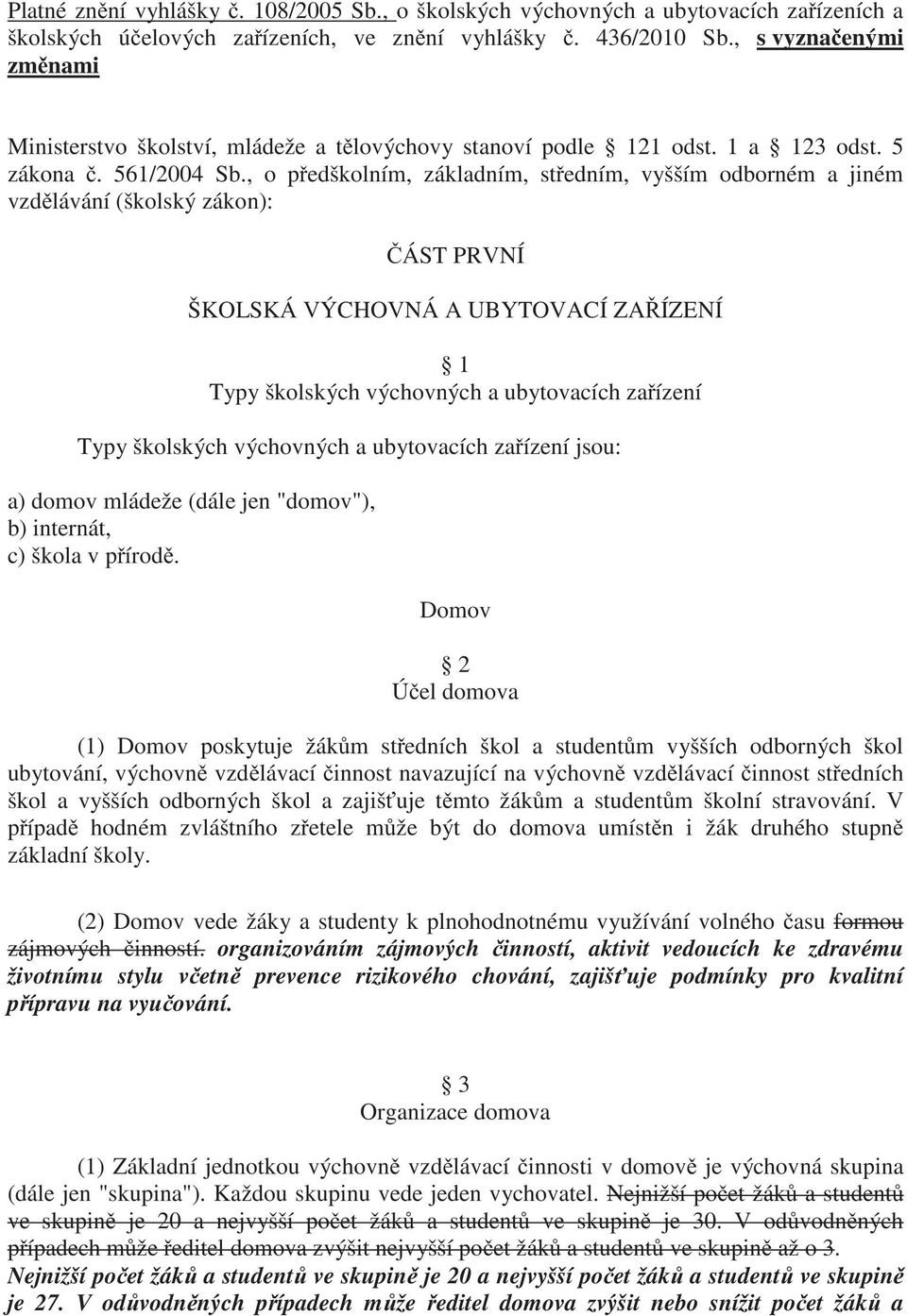 , o pedškolním, základním, stedním, vyšším odborném a jiném vzdlávání (školský zákon): ÁST PRVNÍ ŠKOLSKÁ VÝCHOVNÁ A UBYTOVACÍ ZAÍZENÍ 1 Typy školských výchovných a ubytovacích zaízení Typy školských