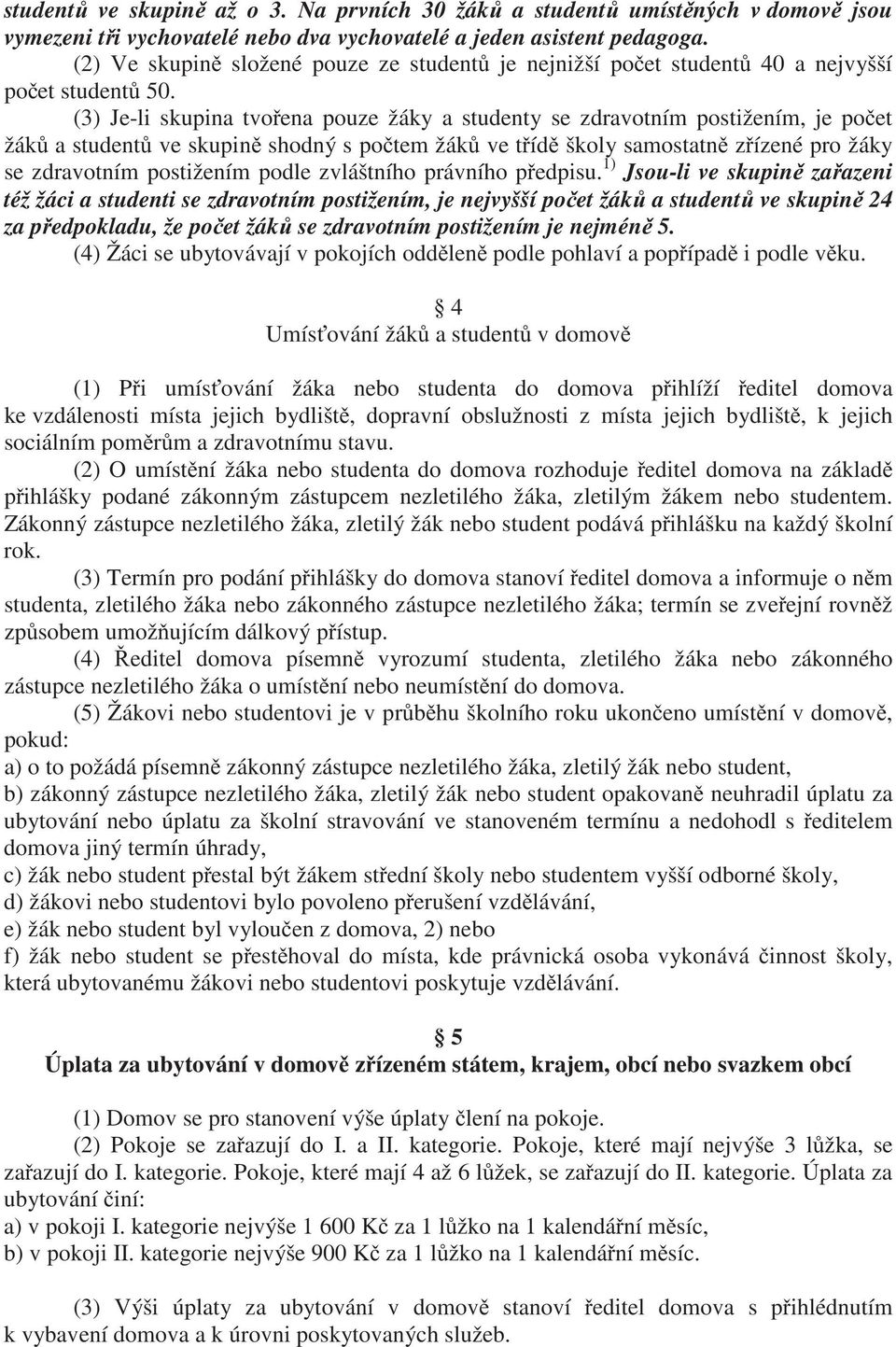 (3) Je-li skupina tvoena pouze žáky a studenty se zdravotním postižením, je poet žák a student ve skupin shodný s potem žák ve tíd školy samostatn zízené pro žáky se zdravotním postižením podle