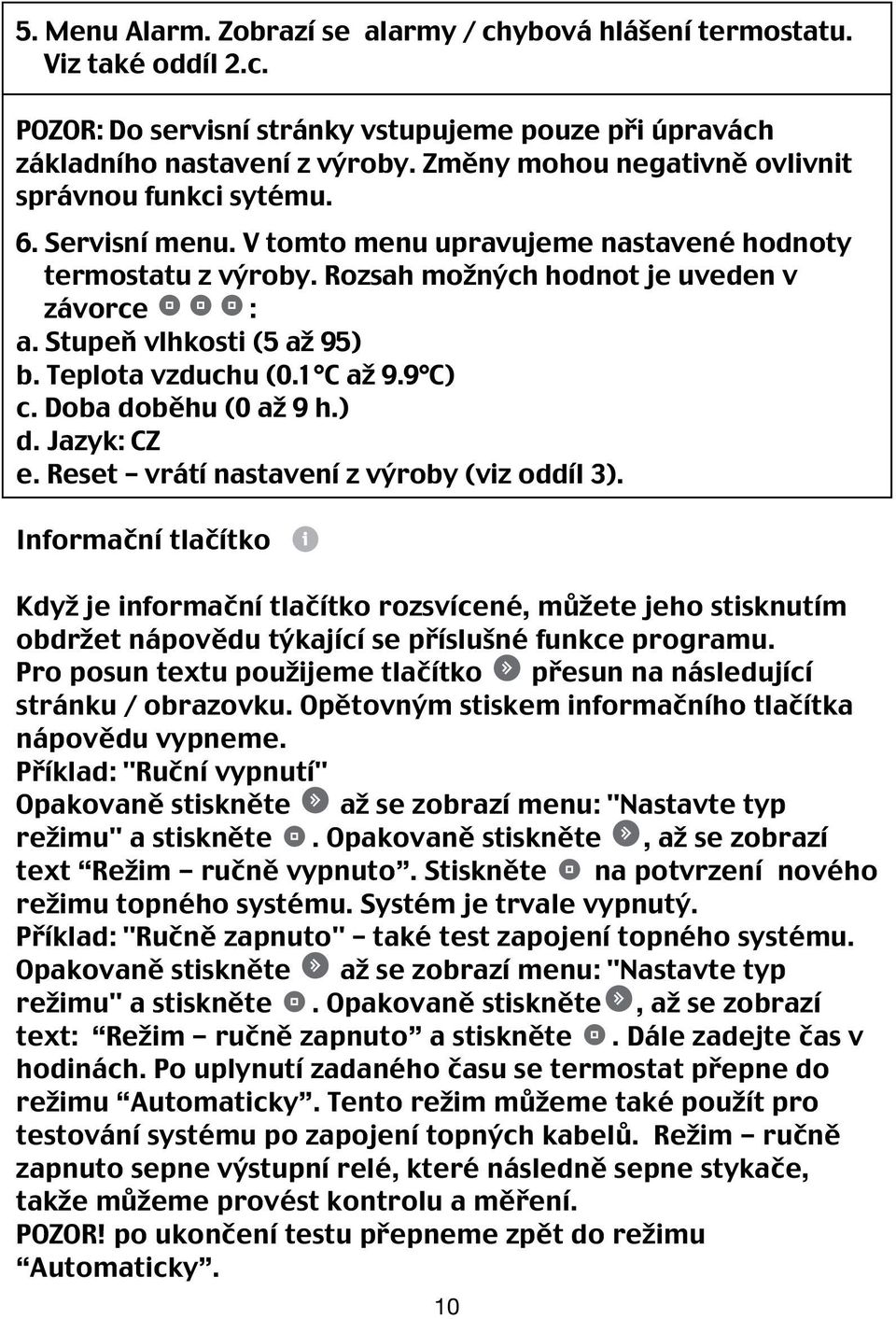 Stupeň vlhkosti (5 až 95) b. Teplota vzduchu (0.1 C až 9.9 C) c. Doba doběhu (0 až 9 h.) d. Jazyk: CZ e. Reset vrátí nastavení z výroby (viz oddíl 3).