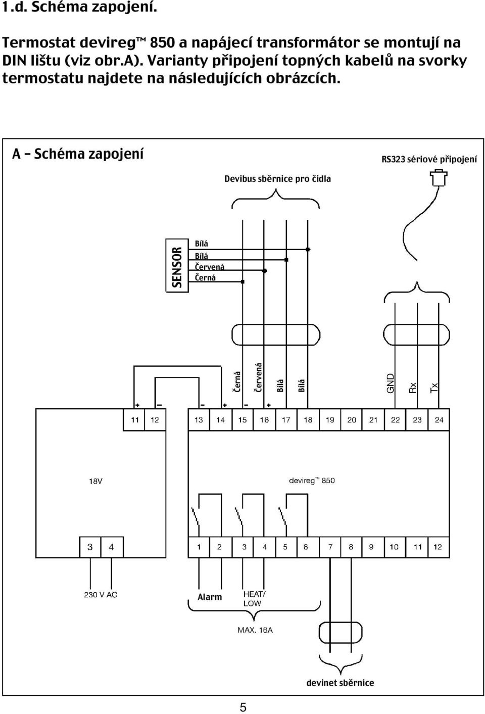 Varianty připojení topných kabelů na svorky termostatu najdete na následujících obrázcích.